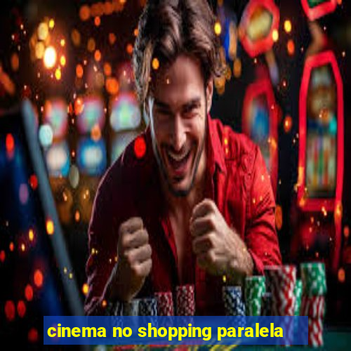 cinema no shopping paralela